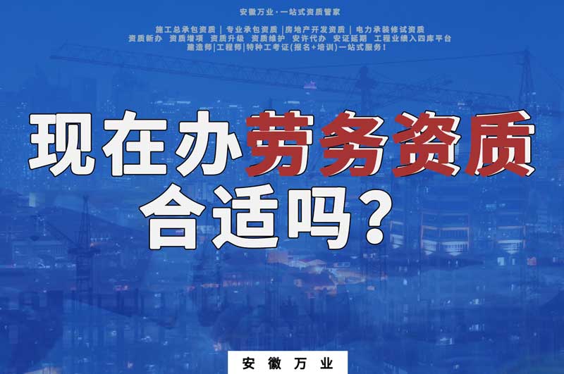 現(xiàn)在辦理建筑勞務資質(zhì)合適嗎還是等改革完成