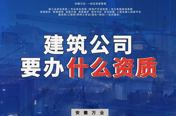 安徽建筑公司如何確定要辦理哪種資質？