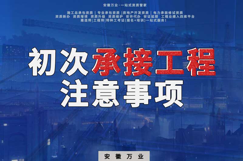 辦理資質后，第一次承接工程，有哪些注意事項？